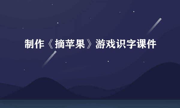 制作《摘苹果》游戏识字课件