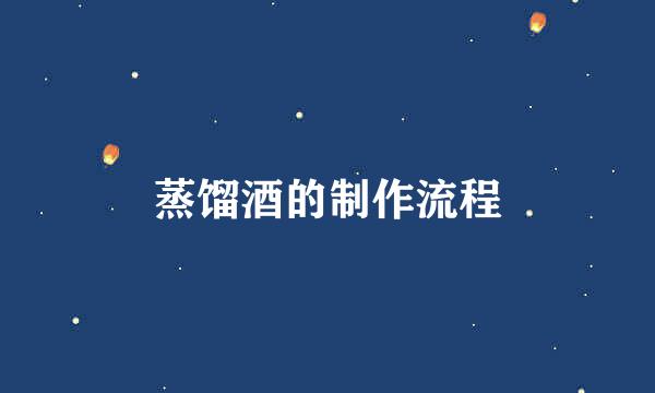 蒸馏酒的制作流程