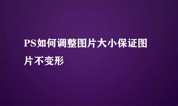PS如何调整图片大小保证图片不变形