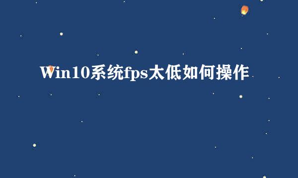 Win10系统fps太低如何操作
