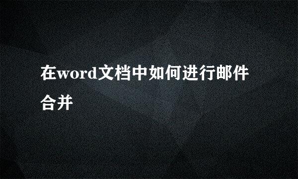 在word文档中如何进行邮件合并