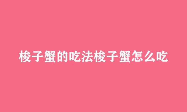 梭子蟹的吃法梭子蟹怎么吃