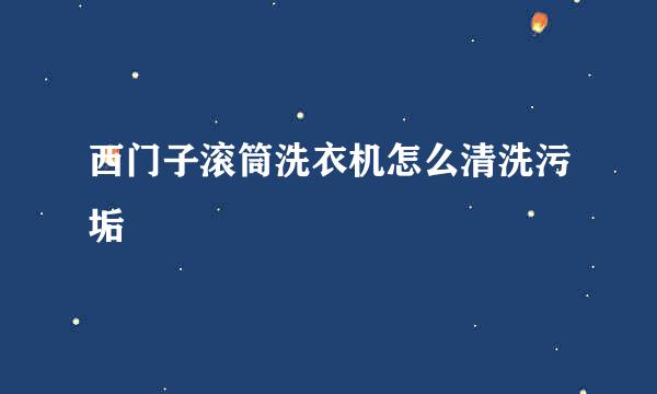 西门子滚筒洗衣机怎么清洗污垢