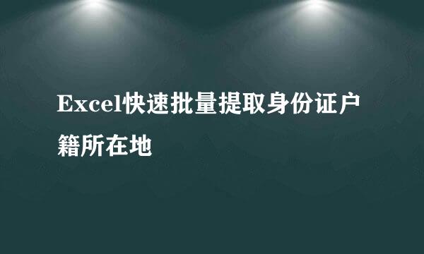 Excel快速批量提取身份证户籍所在地