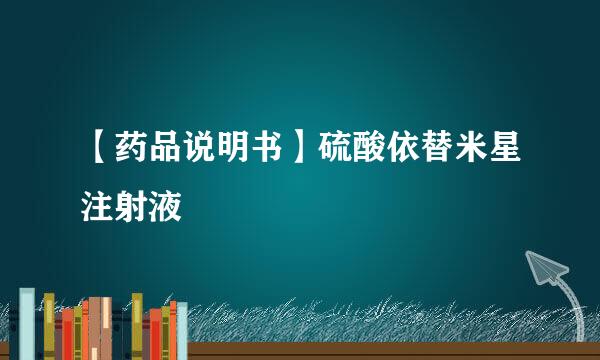 【药品说明书】硫酸依替米星注射液