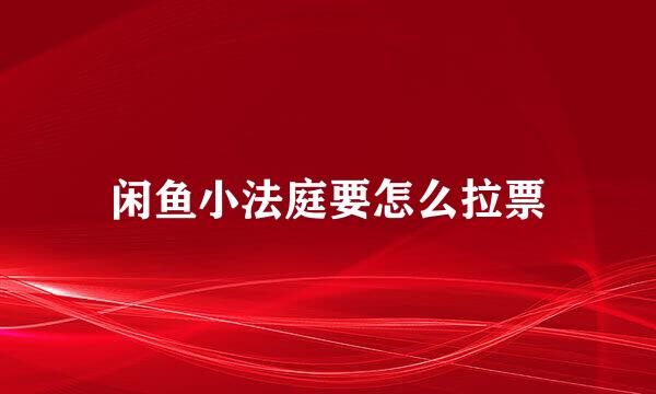 闲鱼小法庭要怎么拉票
