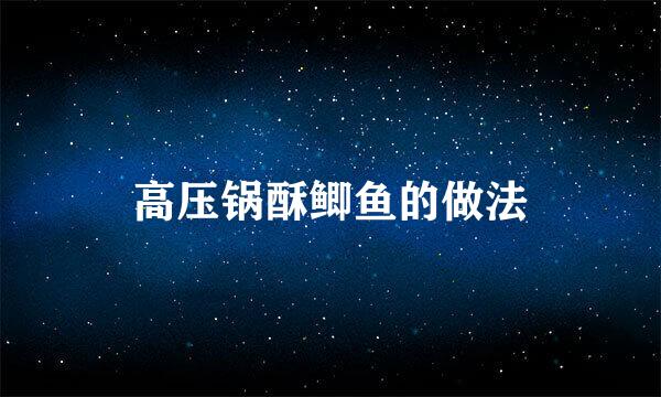 高压锅酥鲫鱼的做法