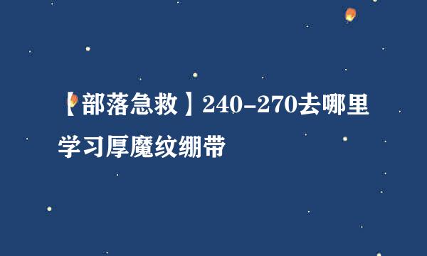 【部落急救】240-270去哪里学习厚魔纹绷带