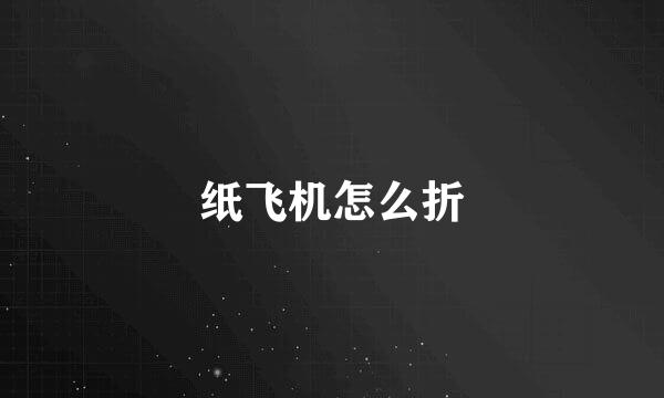 纸飞机怎么折