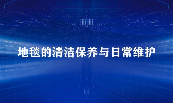 地毯的清洁保养与日常维护
