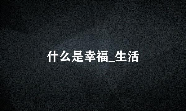 什么是幸福_生活