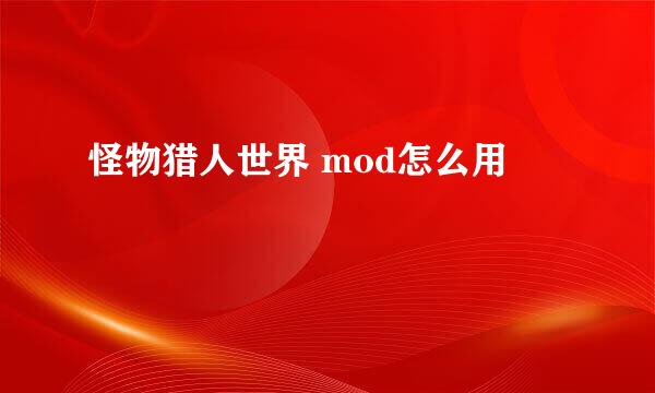怪物猎人世界 mod怎么用