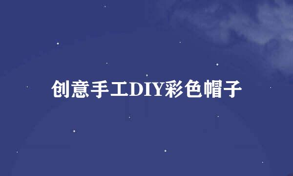 创意手工DIY彩色帽子
