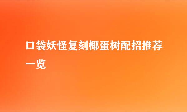 口袋妖怪复刻椰蛋树配招推荐一览