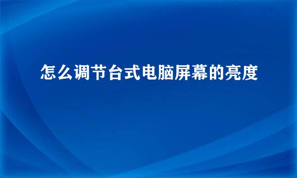 怎么调节台式电脑屏幕的亮度