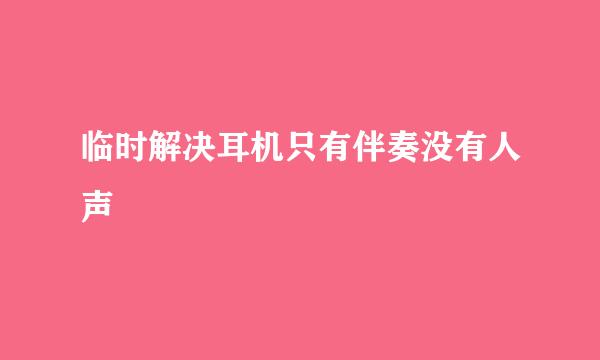 临时解决耳机只有伴奏没有人声