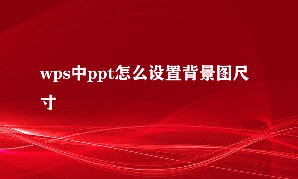 wps中ppt怎么设置背景图尺寸