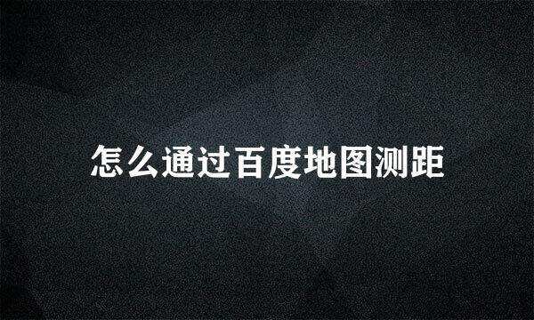 怎么通过百度地图测距