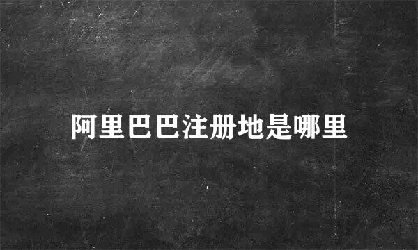 阿里巴巴注册地是哪里