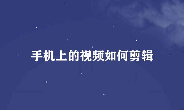 手机上的视频如何剪辑