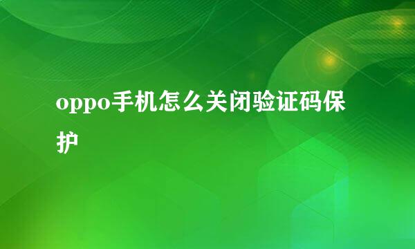 oppo手机怎么关闭验证码保护