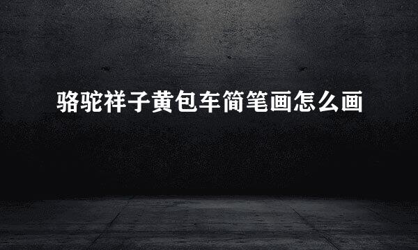 骆驼祥子黄包车简笔画怎么画