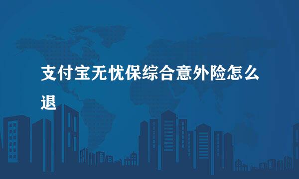 支付宝无忧保综合意外险怎么退