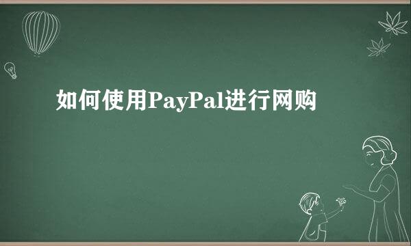 如何使用PayPal进行网购