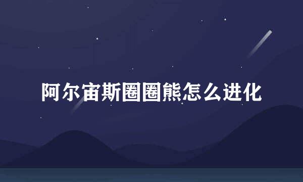 阿尔宙斯圈圈熊怎么进化