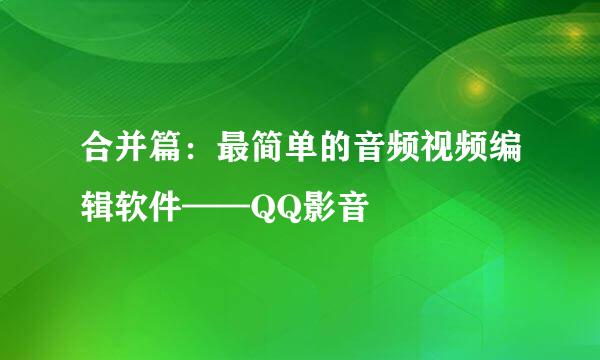 合并篇：最简单的音频视频编辑软件——QQ影音