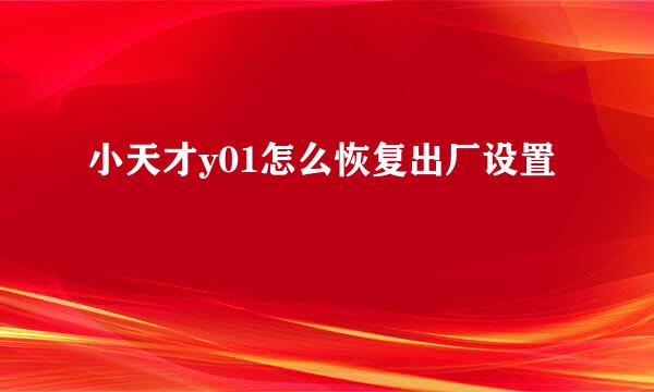 小天才y01怎么恢复出厂设置