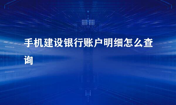 手机建设银行账户明细怎么查询