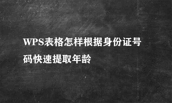 WPS表格怎样根据身份证号码快速提取年龄