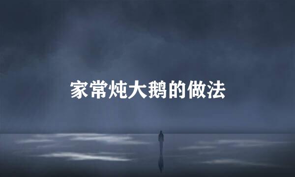 家常炖大鹅的做法