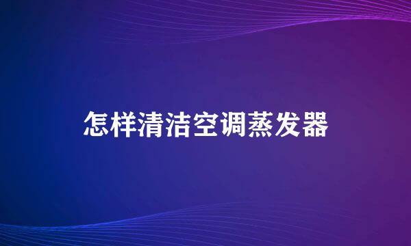 怎样清洁空调蒸发器