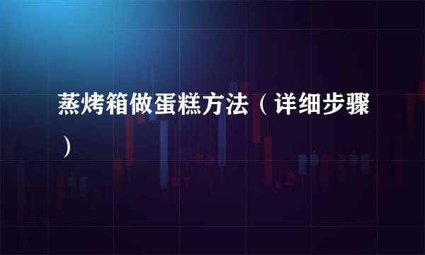蒸烤箱做蛋糕方法（详细步骤）