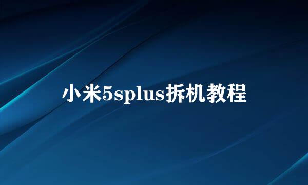 小米5splus拆机教程