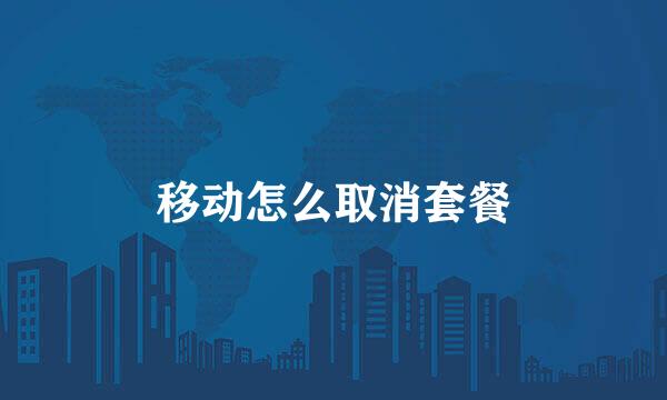 移动怎么取消套餐