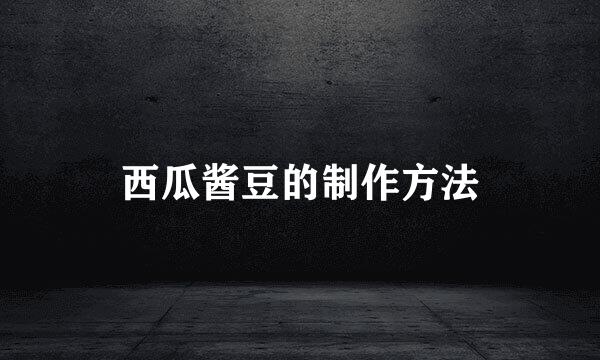 西瓜酱豆的制作方法