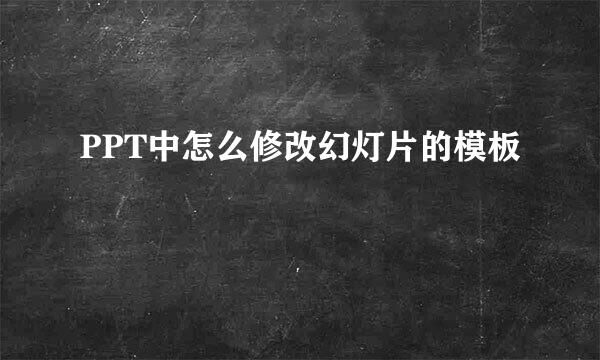 PPT中怎么修改幻灯片的模板