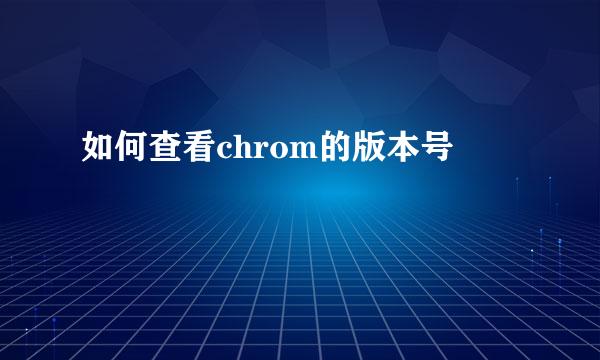 如何查看chrom的版本号