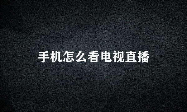 手机怎么看电视直播