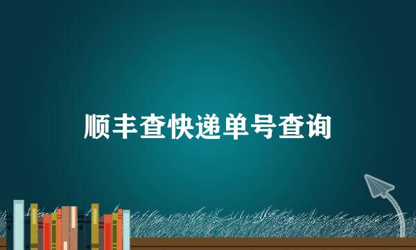 顺丰查快递单号查询