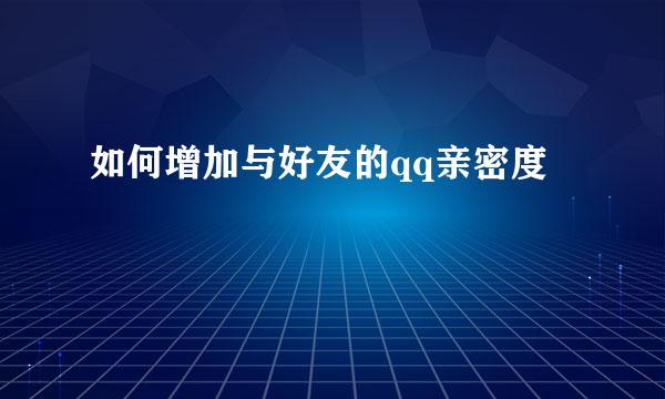 如何增加与好友的qq亲密度