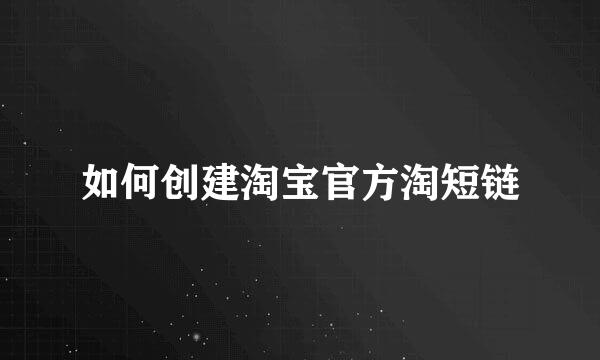 如何创建淘宝官方淘短链