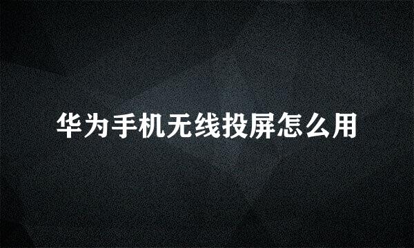 华为手机无线投屏怎么用