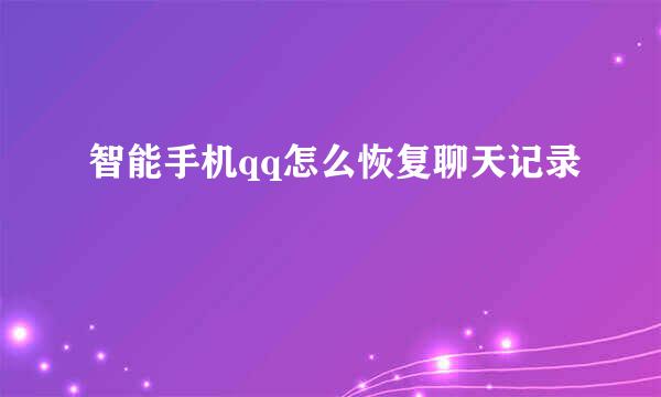 智能手机qq怎么恢复聊天记录