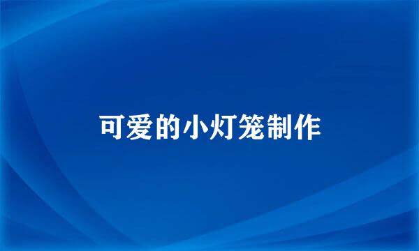 可爱的小灯笼制作