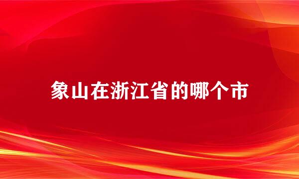 象山在浙江省的哪个市