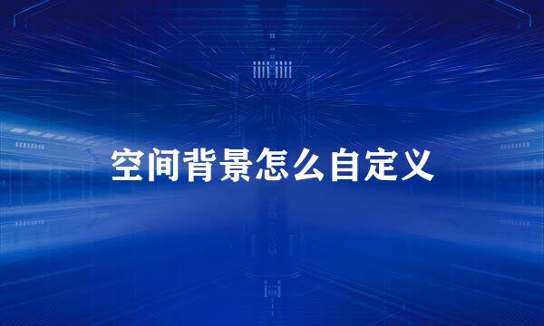 空间背景怎么自定义